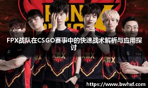 FPX战队在CSGO赛事中的快速战术解析与应用探讨